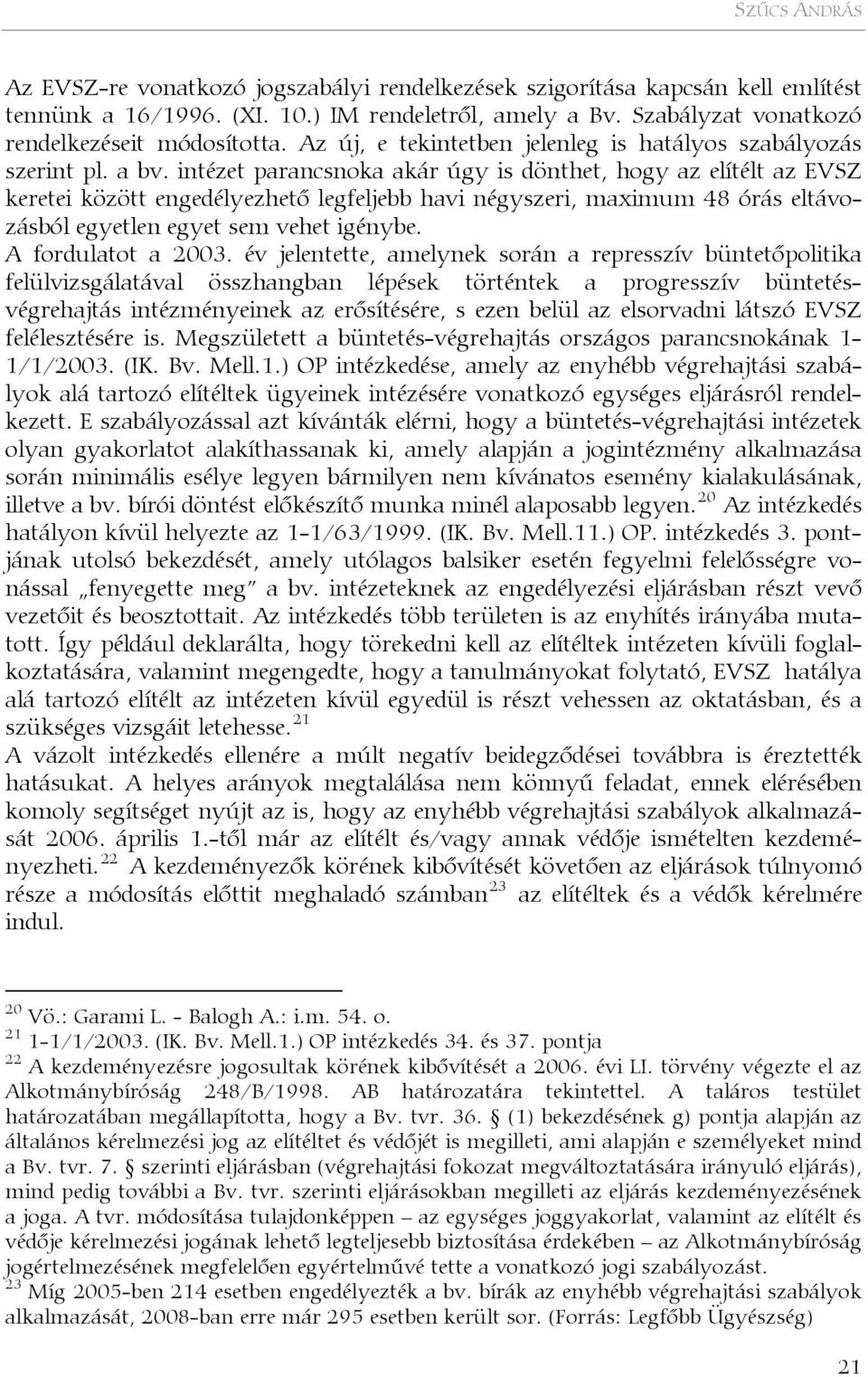 intézet parancsnoka akár úgy is dönthet, hogy az elítélt az EVSZ keretei között engedélyezhető legfeljebb havi négyszeri, maximum 48 órás eltávozásból egyetlen egyet sem vehet igénybe.