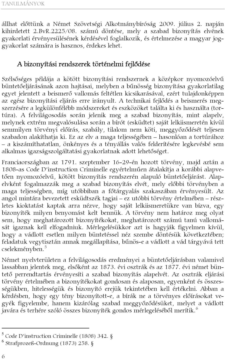 A bizonyítási rendszerek történelmi fejlődése Szélsőséges példája a kötött bizonyítási rendszernek a középkor nyomozóelvű büntetőeljárásának azon hajtásai, melyben a bűnösség bizonyítása