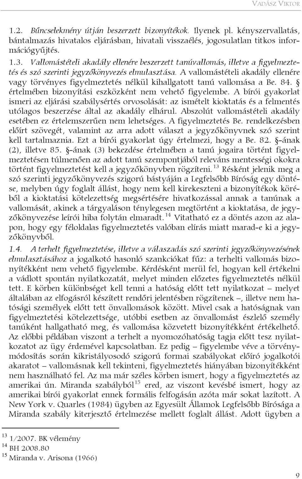 A vallomástételi akadály ellenére vagy törvényes figyelmeztetés nélkül kihallgatott tanú vallomása a Be. 84. értelmében bizonyítási eszközként nem vehető figyelembe.