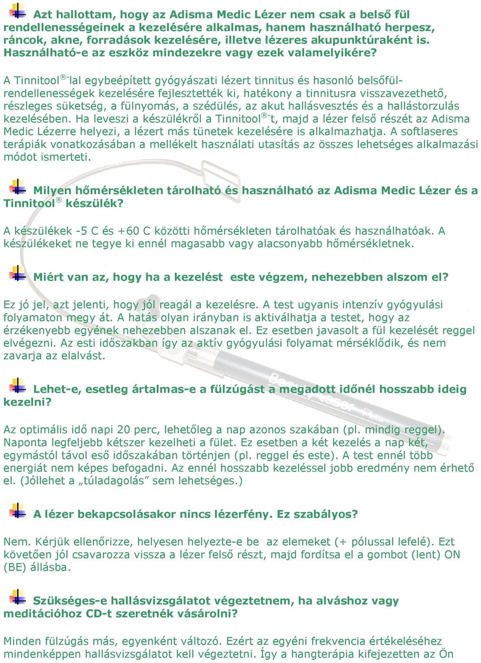 A Tinnitool - lal egybeépített gyógyászati lézert tinnitus és hasonló belsőfülrendellenességek kezelésére fejlesztették ki, hatékony a tinnitusra visszavezethető, részleges süketség, a fülnyomás, a