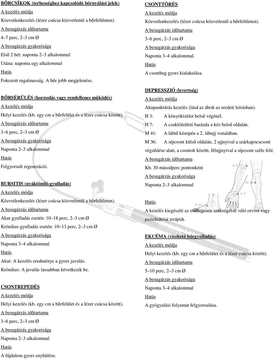 BURSITIS (nyáktömlő-gyulladás) Akut gyulladás esetén: 10 18 perc, 2 3 cm Ø Krónikus gyulladás esetén: 10 13 perc, 2 3 cm Ø Naponta 3 4 alkalommal Akut: A kezelés eredménye a gyors javulás.