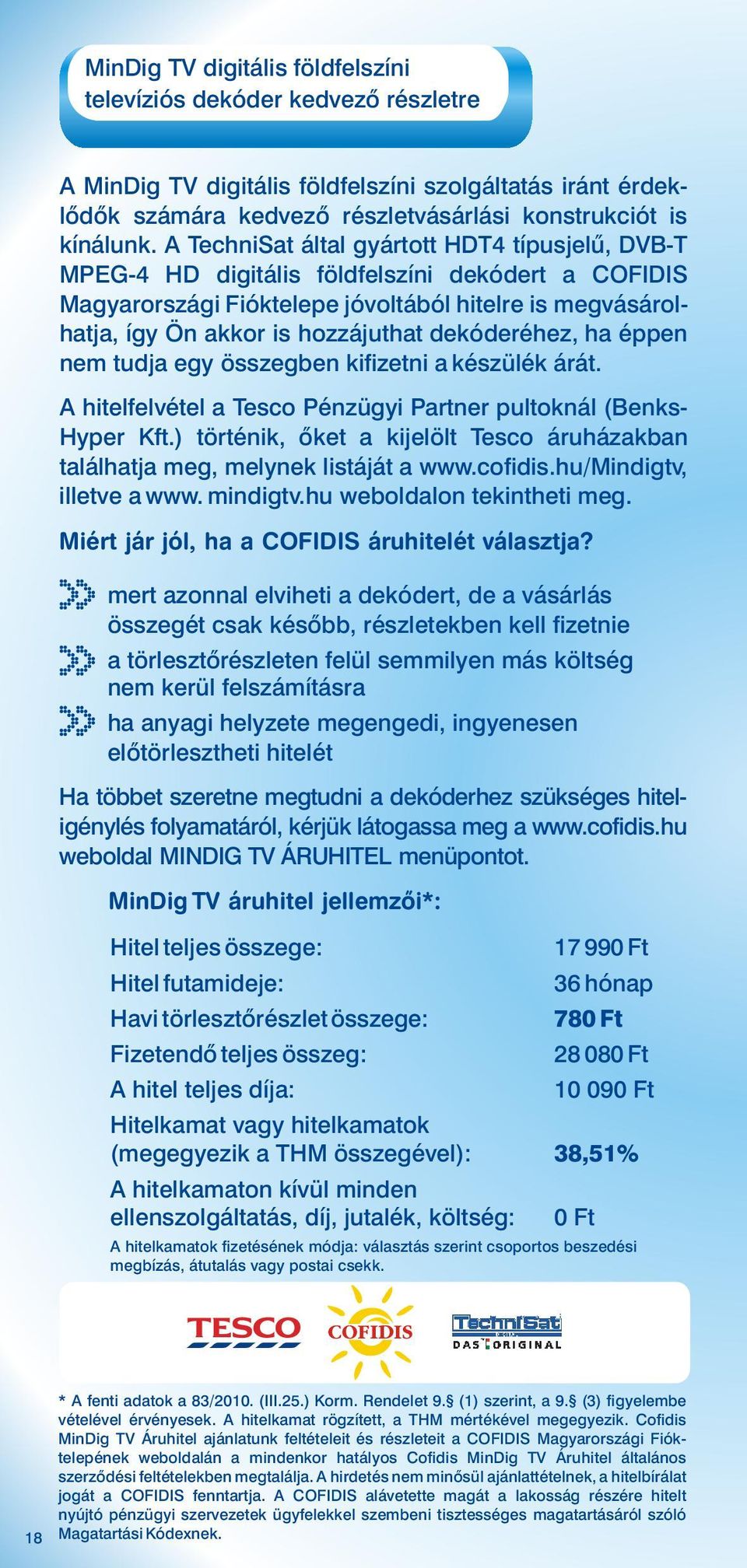 dekóderéhez, ha éppen nem tudja egy összegben kifizetni a készülék árát. A hitelfelvétel a Tesco Pénzügyi Partner pultoknál (Benks- Hyper Kft.