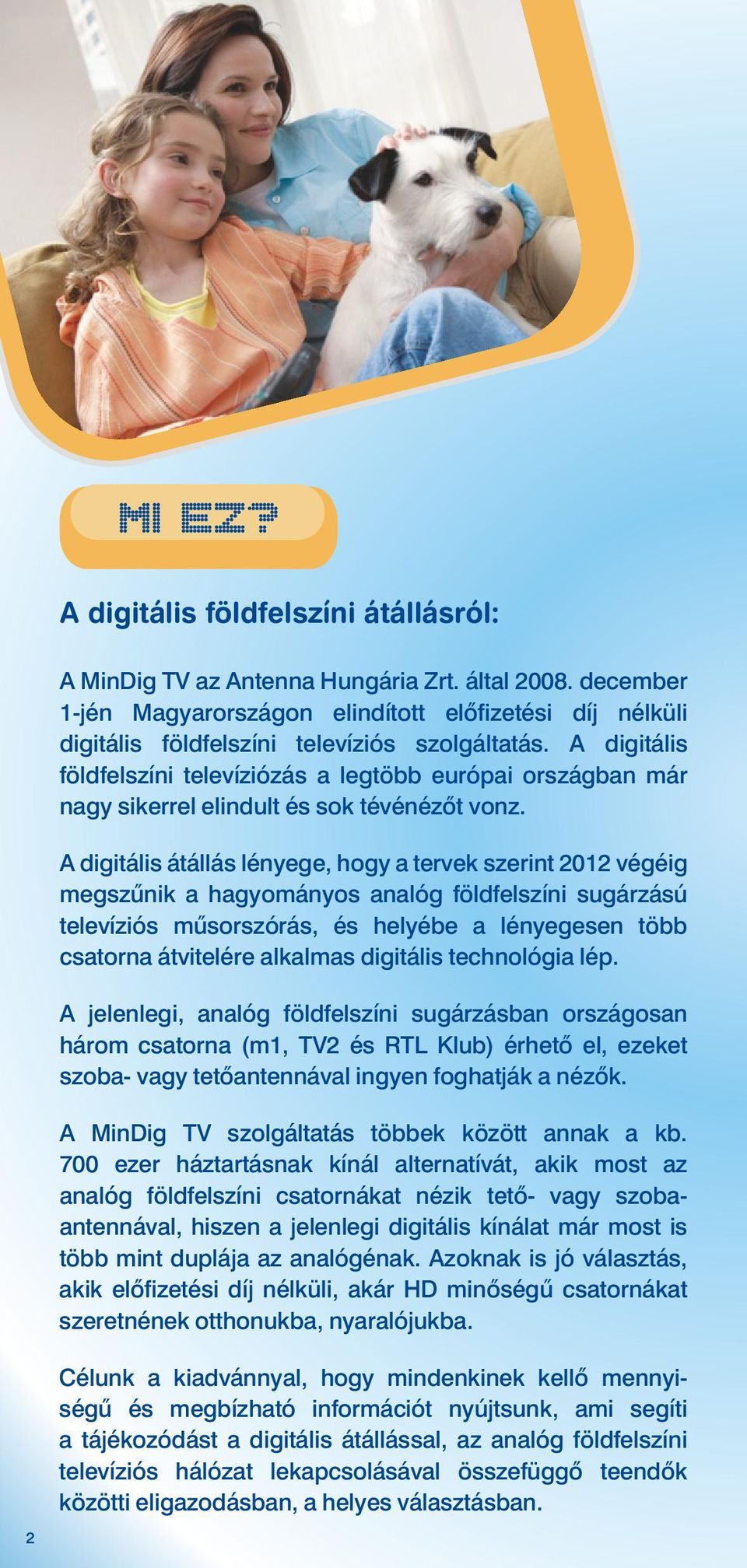 A digitális átállás lényege, hogy a tervek szerint 2012 végéig megszűnik a hagyományos analóg földfelszíni sugárzású televíziós műsorszórás, és helyébe a lényegesen több csatorna átvitelére alkalmas