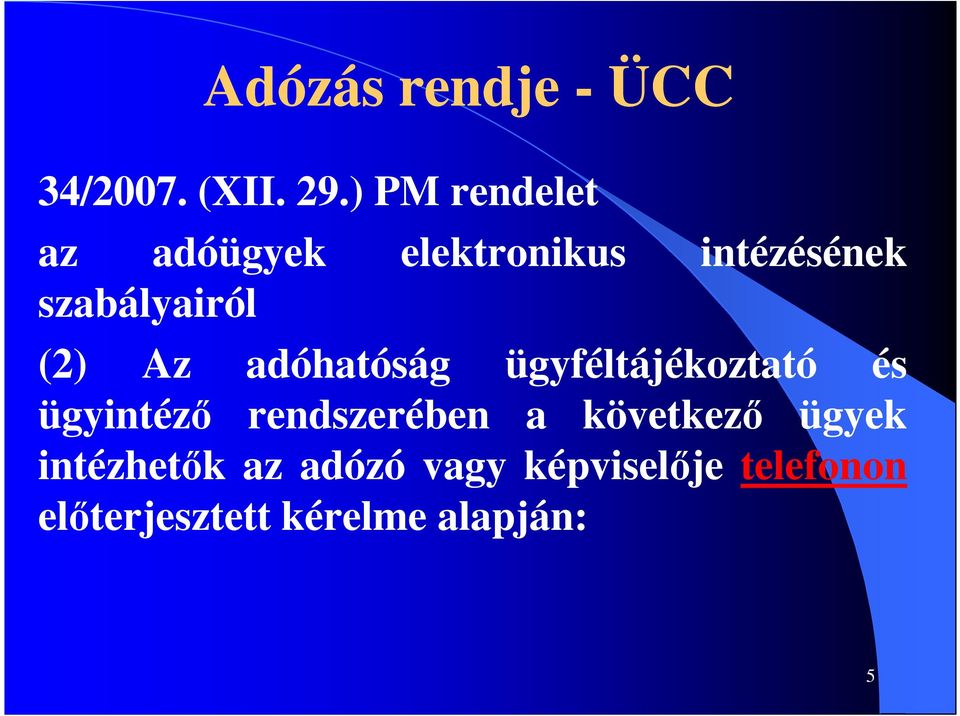 (2) Az adóhatóság ügyféltájékoztató és ügyintéző rendszerében a