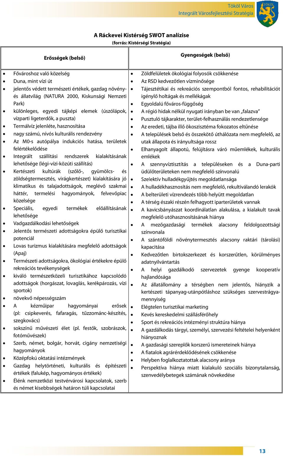 autópálya indukciós hatása, területek felértékelődése Integrált szállítási rendszerek kialakításának lehetősége (légi-vízi-közúti szállítás) Kertészeti kultúrák (szőlő-, gyümölcs- és kialakításáraa