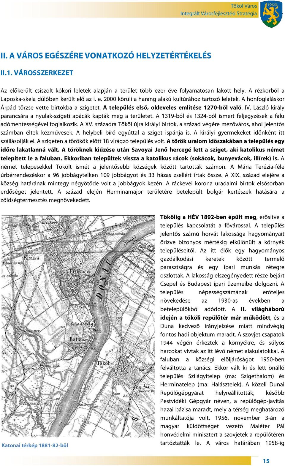 A település első, okleveles említése 1270-ből való. IV. László király parancsára a nyulak-szigeti apácák kapták meg a területet.