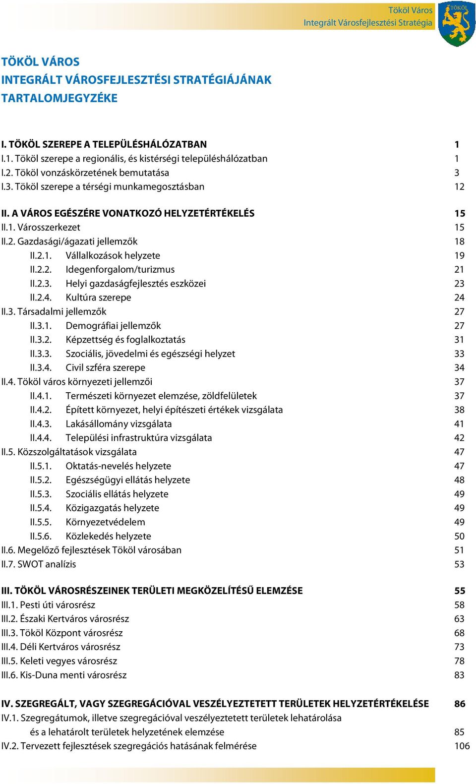 .2.2. Idegenforgalom/turizmus II..2.3. Helyi gazdaságfejlesztés eszközei II..2.4. Kultúra szerepe II.3. Társadalmi jellemzők II..3.1. Demográfiai jellemzők II..3.2. Képzettség és foglalkoztatás II..3.3. Szociális, jövedelmi és egészségi helyzet II.