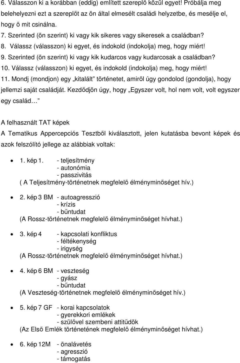 Szerinted (ön szerint) ki vagy kik kudarcos vagy kudarcosak a családban? 10. Válassz (válasszon) ki egyet, és indokold (indokolja) meg, hogy miért! 11.