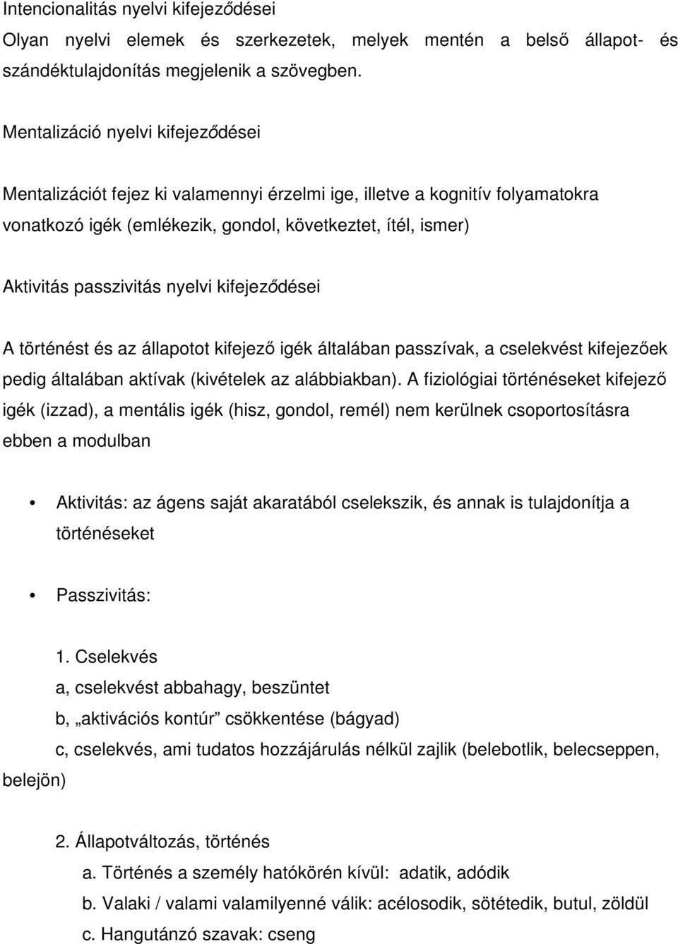 nyelvi kifejeződései A történést és az állapotot kifejező igék általában passzívak, a cselekvést kifejezőek pedig általában aktívak (kivételek az alábbiakban).