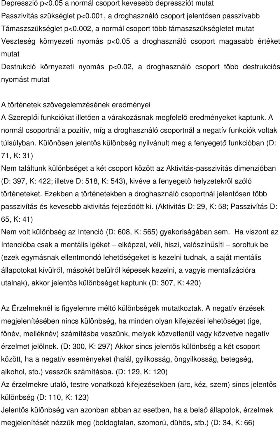 02, a droghasználó csoport több destrukciós nyomást mutat A történetek szövegelemzésének eredményei A Szereplői funkciókat illetően a várakozásnak megfelelő eredményeket kaptunk.