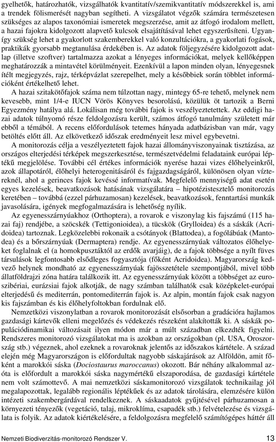 egyszerűsíteni. Ugyanígy szükség lehet a gyakorlott szakemberekkel való konzultációkra, a gyakorlati fogások, praktikák gyorsabb megtanulása érdekében is.