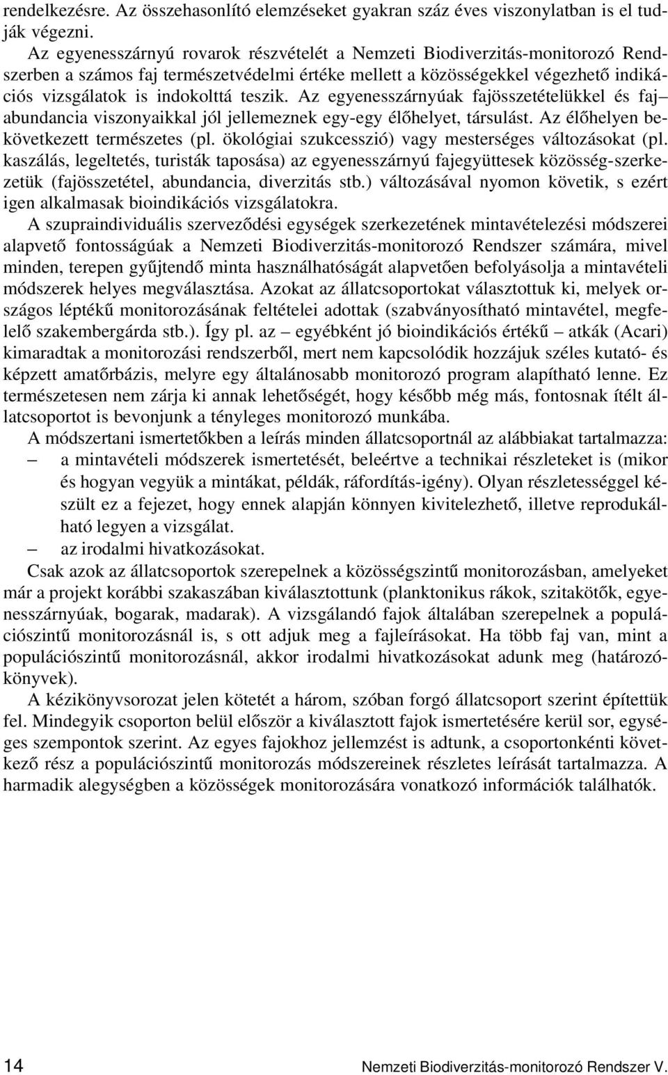 Az egyenesszárnyúak fajösszetételükkel és faj abundancia viszonyaikkal jól jellemeznek egy-egy élőhelyet, társulást. Az élőhelyen bekövetkezett természetes (pl.