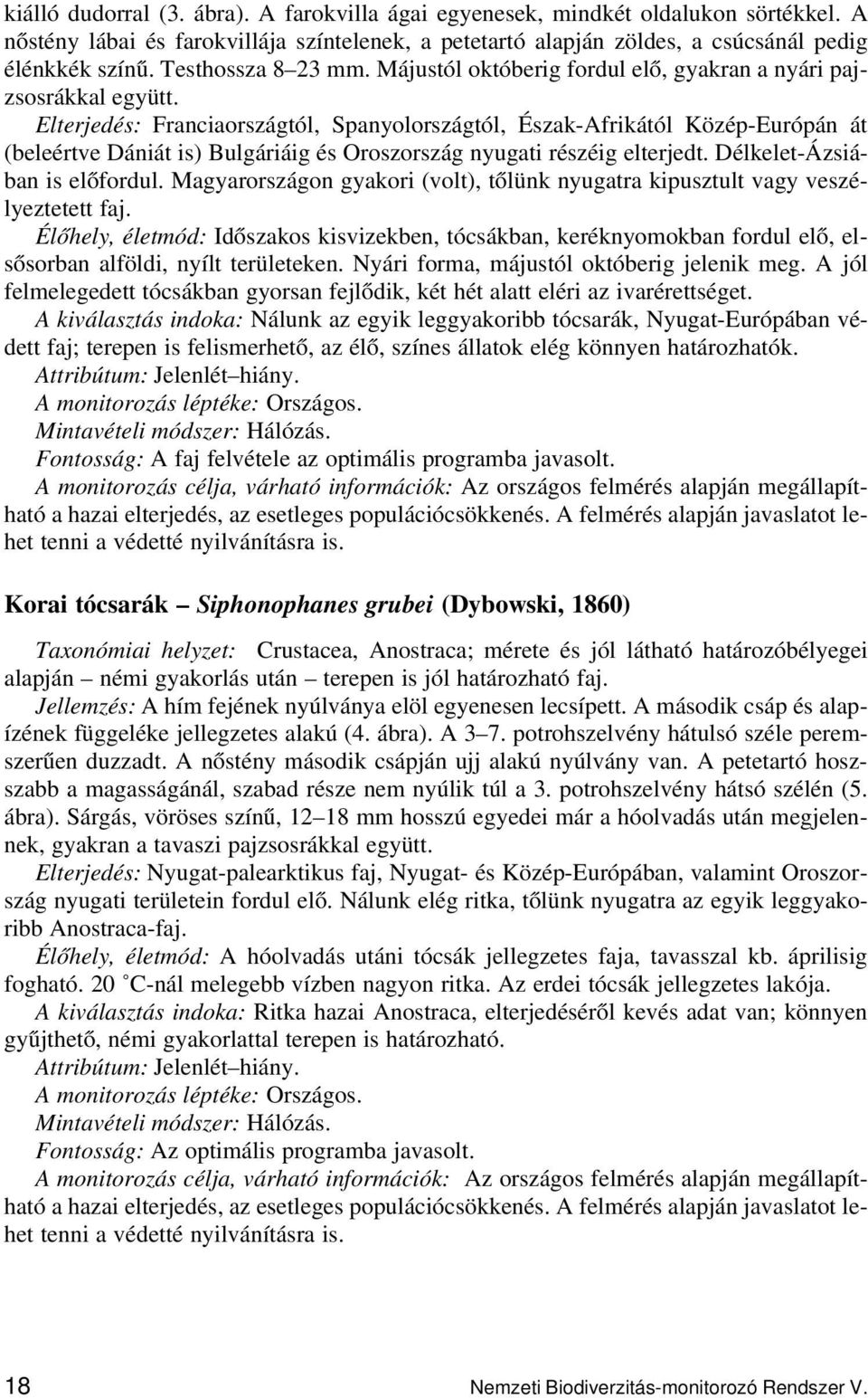 Elterjedés: Franciaországtól, Spanyolországtól, Észak-Afrikától Közép-Európán át (beleértve Dániát is) Bulgáriáig és Oroszország nyugati részéig elterjedt. Délkelet-Ázsiában is előfordul.