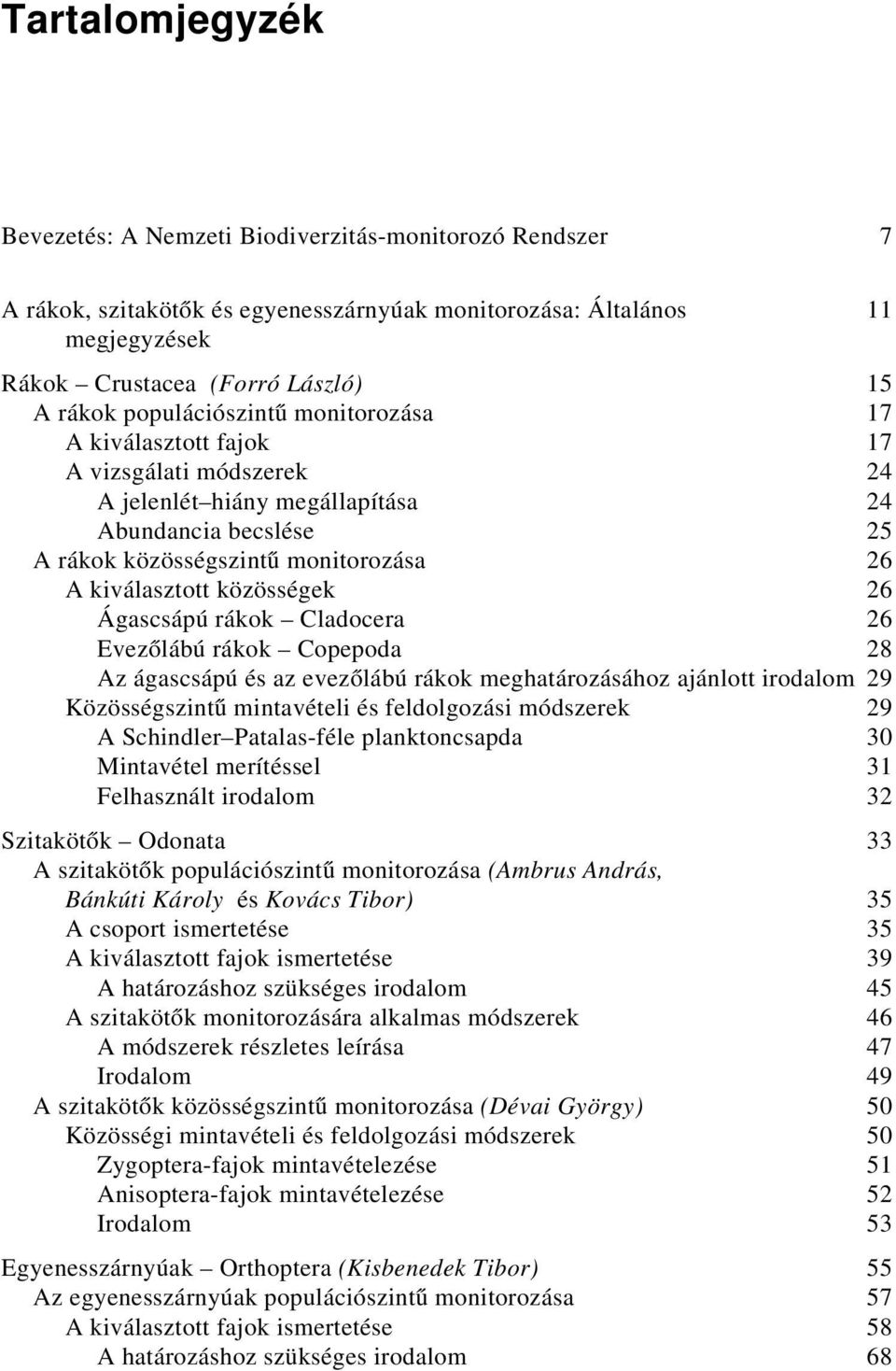 közösségek 26 Ágascsápú rákok Cladocera 26 Evezőlábú rákok Copepoda 28 Az ágascsápú és az evezőlábú rákok meghatározásához ajánlott irodalom 29 Közösségszintű mintavételi és feldolgozási módszerek 29