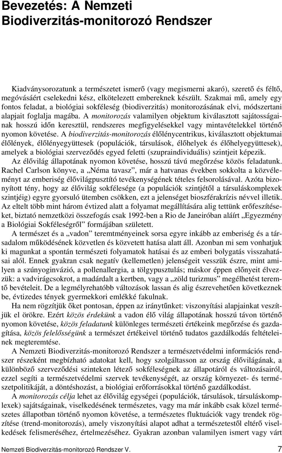 A monitorozás valamilyen objektum kiválasztott sajátosságainak hosszú időn keresztül, rendszeres megfigyelésekkel vagy mintavételekkel történő nyomon követése.