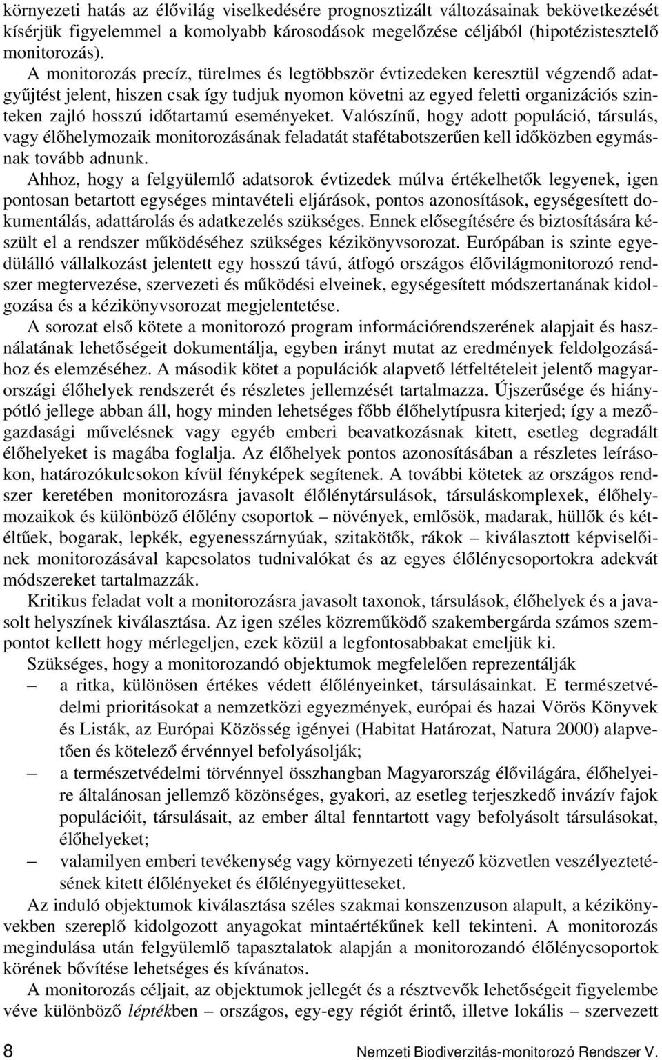 eseményeket. Valószínű, hogy adott populáció, társulás, vagy élőhelymozaik monitorozásának feladatát stafétabotszerűen kell időközben egymásnak tovább adnunk.