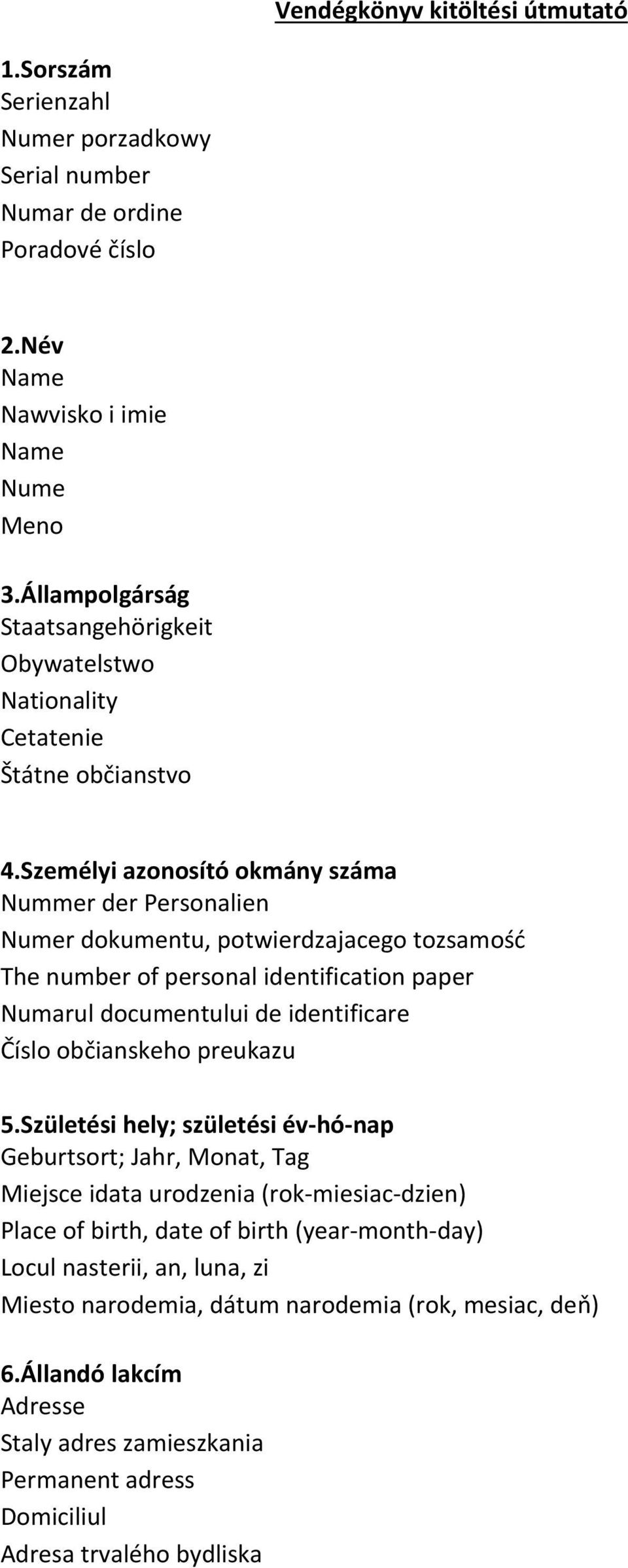 Személyi azonosító okmány száma Nummer der Personalien Numer dokumentu, potwierdzajacego tozsamość The number of personal identification paper Numarul documentului de identificare Číslo občianskeho