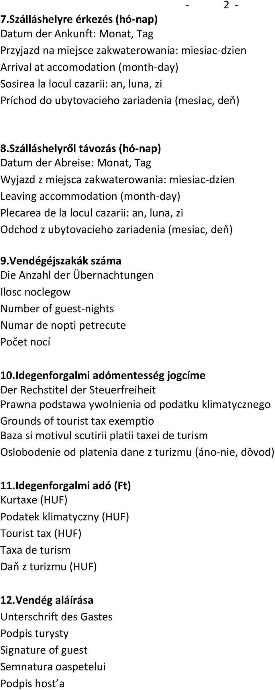 Szálláshelyről távozás (hó nap) Datum der Abreise: Monat, Tag Wyjazd z miejsca zakwaterowania: miesiac dzien Leaving accommodation (month day) Plecarea de la locul cazarii: an, luna, zi Odchod z