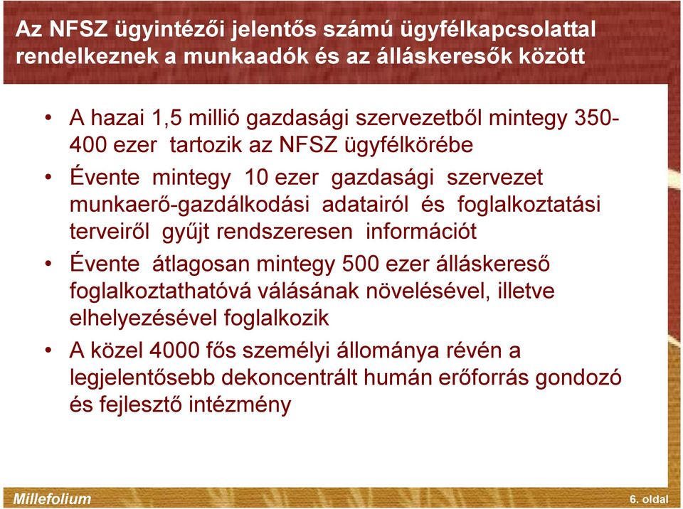 terveiről gyűjt rendszeresen információt Évente átlagosan mintegy 500 ezer álláskereső foglalkoztathatóvá válásának növelésével, illetve