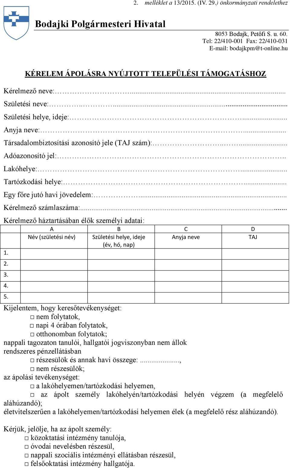 .... Adóazonosító jel:.. Lakóhelye:... Tartózkodási helye:... Egy főre jutó havi jövedelem:... Kérelmező számlaszáma:... Kérelmező háztartásában élők személyi adatai: 1. 2. 3. 4. 5.