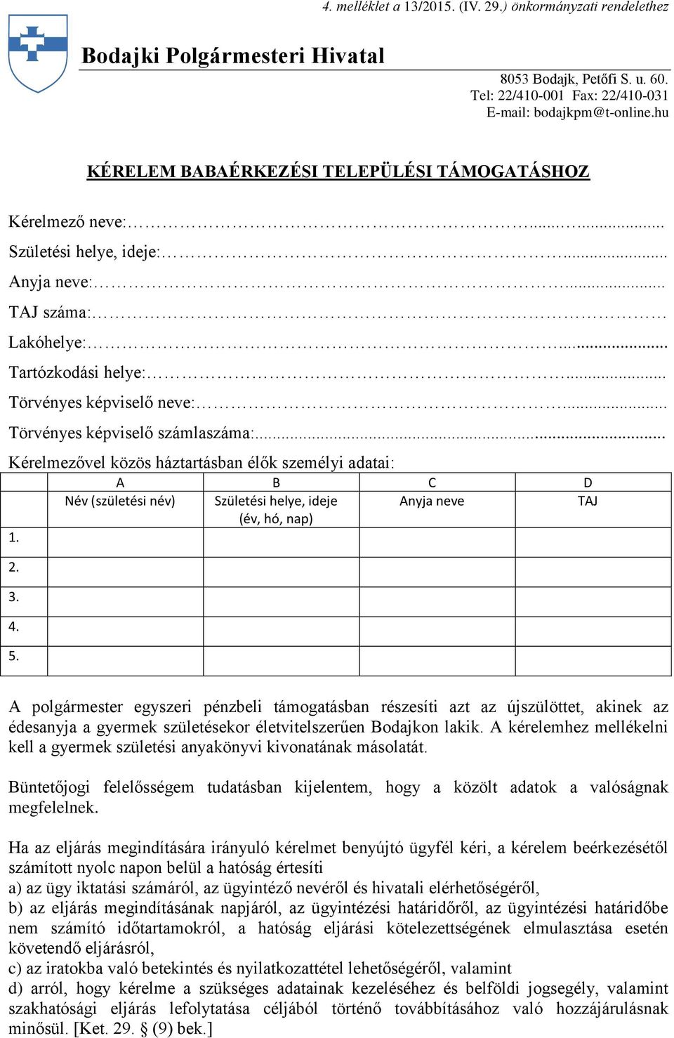 .. Törvényes képviselő számlaszáma:... Kérelmezővel közös háztartásban élők személyi adatai: 1. 2. 3. 4. 5.