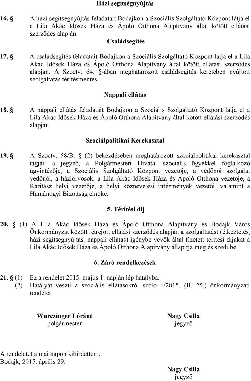 A családsegítés feladatait Bodajkon a Szociális Szolgáltató Központ látja el a Lila Akác Idősek Háza és Ápoló Otthona Alapítvány által kötött ellátási szerződés alapján. A Szoctv. 64.