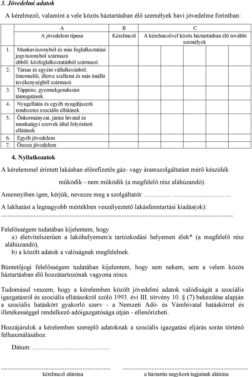 Társas és egyéni vállalkozásból, őstermelői, illetve szellemi és más önálló tevékenységből származó 3. Táppénz, gyermekgondozási támogatások 4.