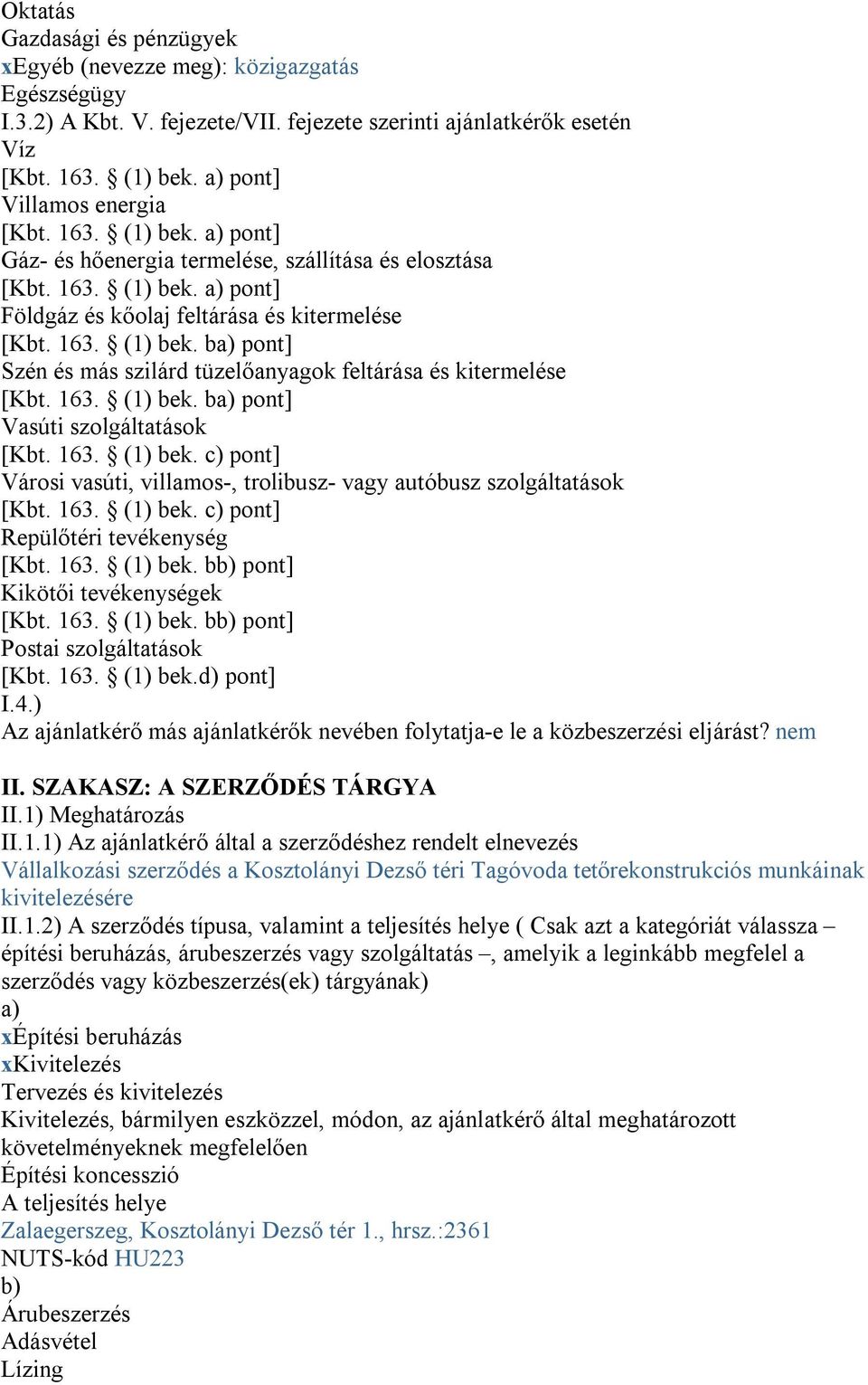 163. (1) bek. ba) pont] Vasúti szolgáltatások [Kbt. 163. (1) bek. c) pont] Városi vasúti, villamos-, trolibusz- vagy autóbusz szolgáltatások [Kbt. 163. (1) bek. c) pont] Repülőtéri tevékenység [Kbt.