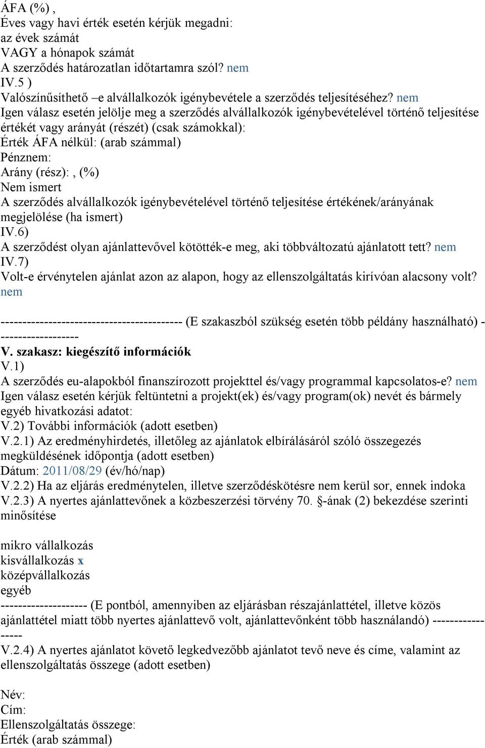 nem Igen válasz esetén jelölje meg a szerződés alvállalkozók igénybevételével történő teljesítése értékét vagy arányát (részét) (csak számokkal): Érték ÁFA nélkül: (arab számmal) Pénznem: Arány