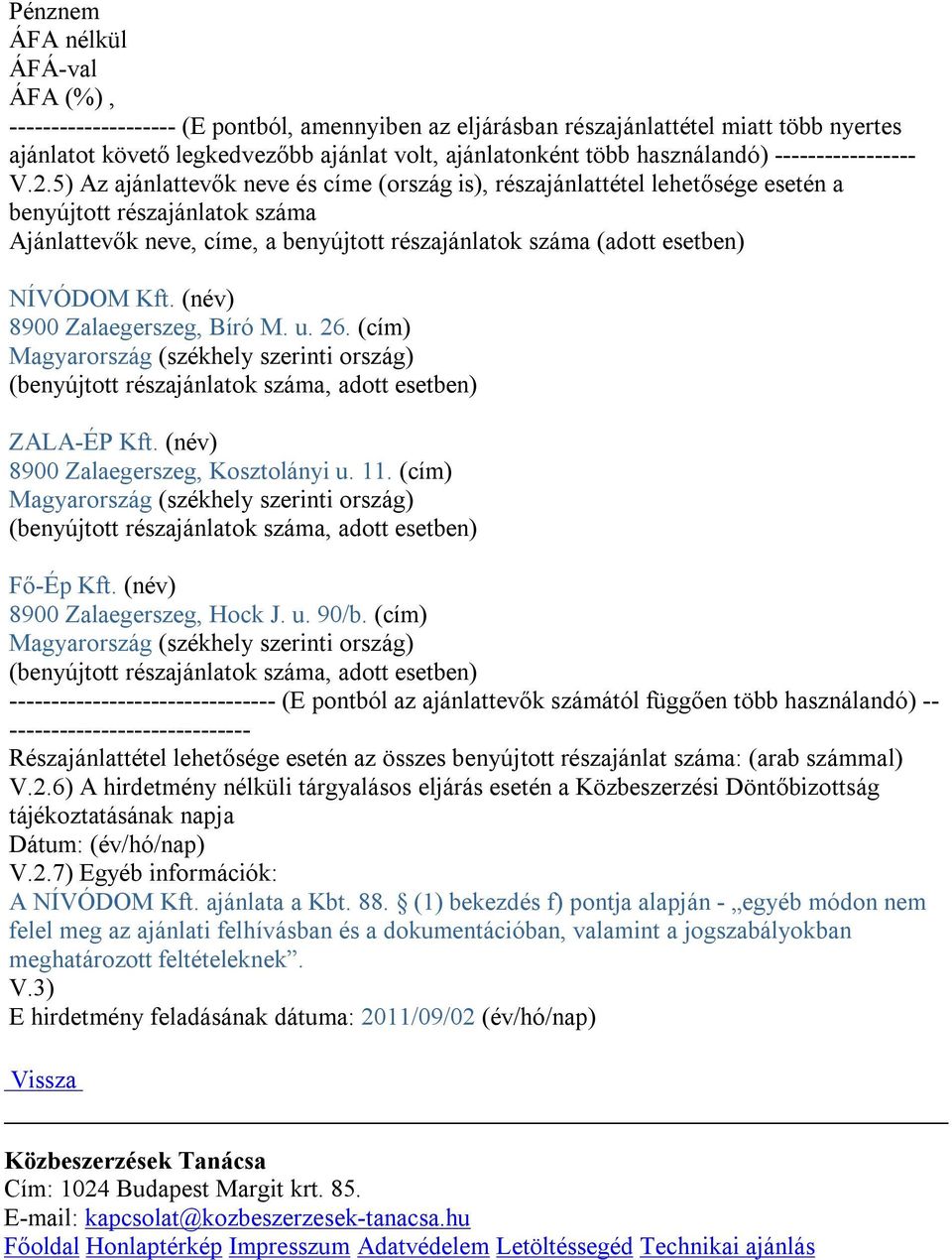 5) Az ajánlattevők neve és címe (ország is), részajánlattétel lehetősége esetén a benyújtott részajánlatok száma Ajánlattevők neve, címe, a benyújtott részajánlatok száma (adott esetben) NÍVÓDOM Kft.