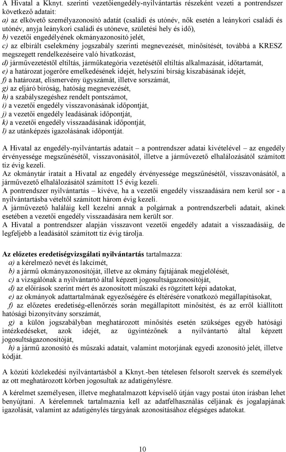 leánykori családi és utóneve, születési hely és idő), b) vezetői engedélyének okmányazonosító jelét, c) az elbírált cselekmény jogszabály szerinti megnevezését, minősítését, továbbá a KRESZ