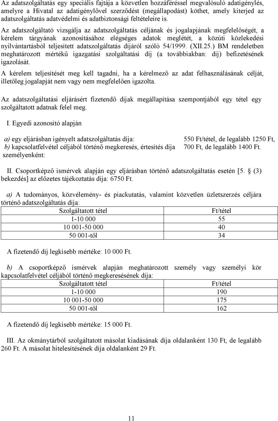 Az adatszolgáltató vizsgálja az adatszolgáltatás céljának és jogalapjának megfelelőségét, a kérelem tárgyának azonosításához elégséges adatok meglétét, a közúti közlekedési nyilvántartásból