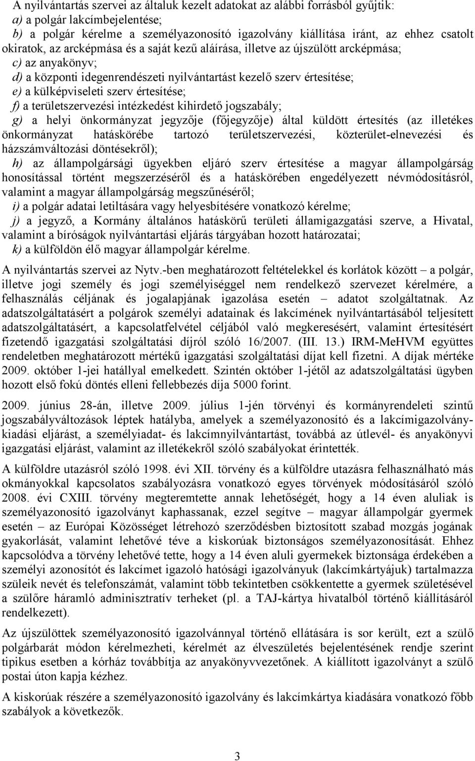 értesítése; f) a területszervezési intézkedést kihirdető jogszabály; g) a helyi önkormányzat jegyzője (főjegyzője) által küldött értesítés (az illetékes önkormányzat hatáskörébe tartozó