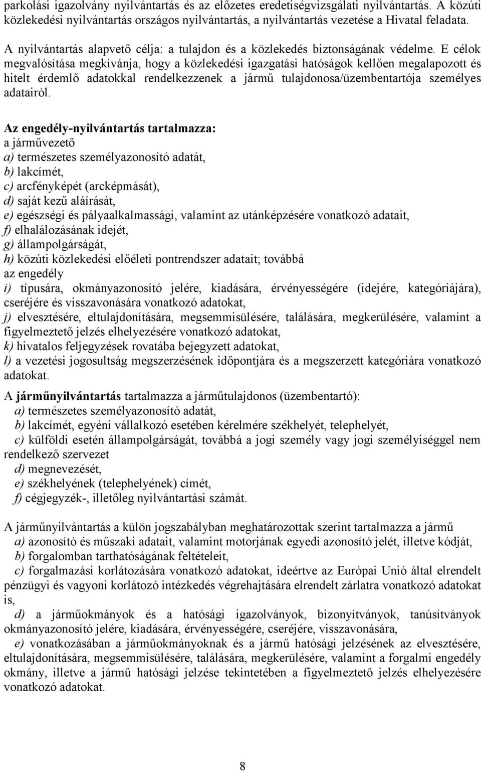 E célok megvalósítása megkívánja, hogy a közlekedési igazgatási hatóságok kellően megalapozott és hitelt érdemlő adatokkal rendelkezzenek a jármű tulajdonosa/üzembentartója személyes adatairól.