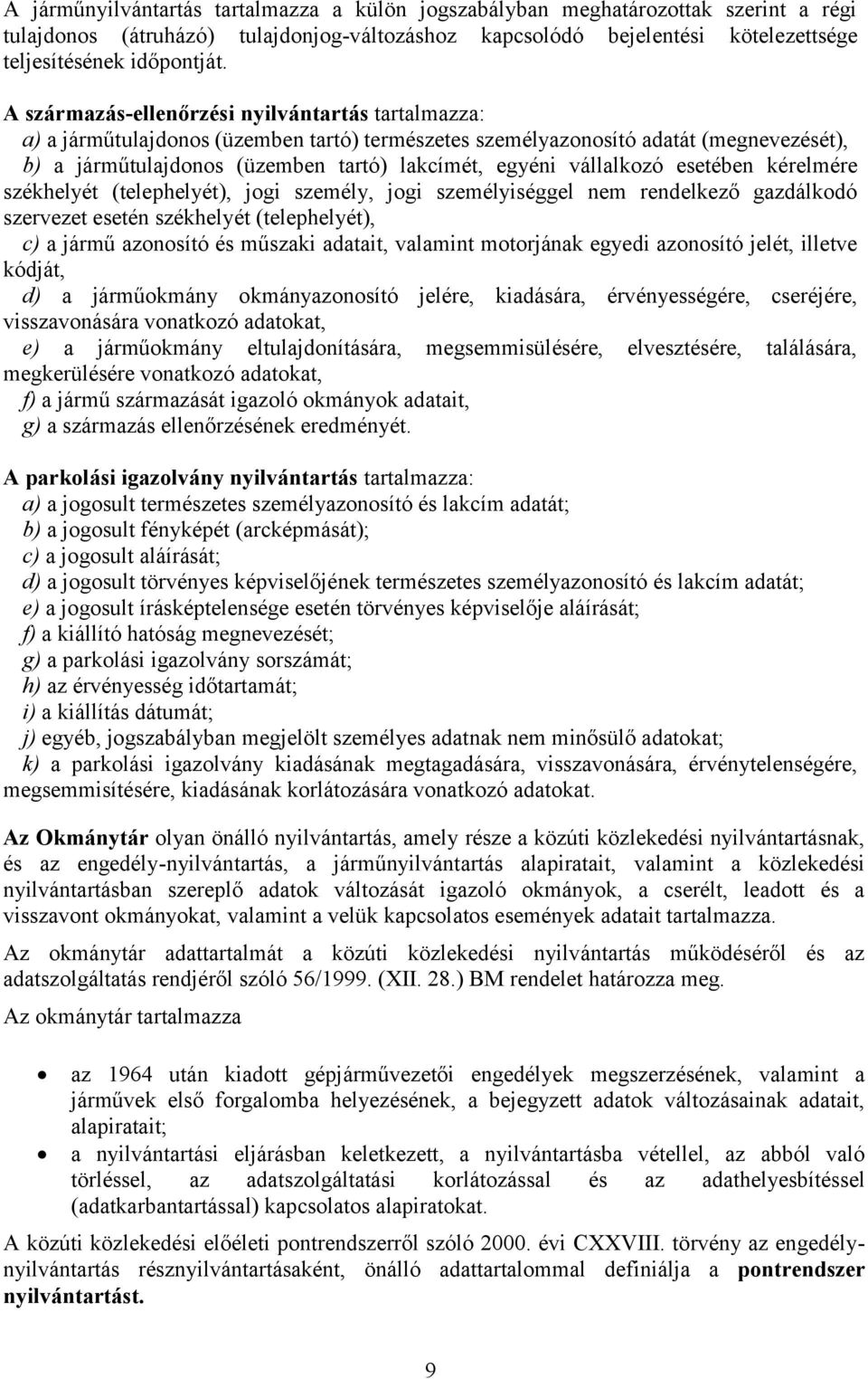 vállalkozó esetében kérelmére székhelyét (telephelyét), jogi személy, jogi személyiséggel nem rendelkező gazdálkodó szervezet esetén székhelyét (telephelyét), c) a jármű azonosító és műszaki adatait,