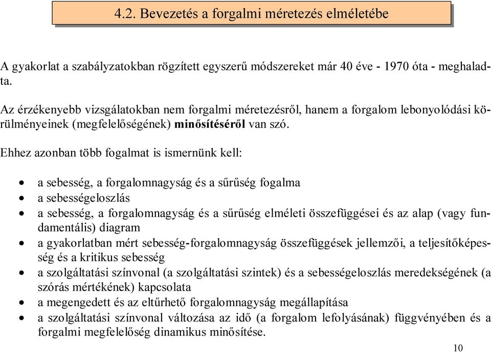 Ehhez azonban több fogalmat is ismernünk kell: a sebesség, a forgalomnagyság és a sűrűség fogalma a sebességeloszlás a sebesség, a forgalomnagyság és a sűrűség elméleti összefüggései és az alap (vagy