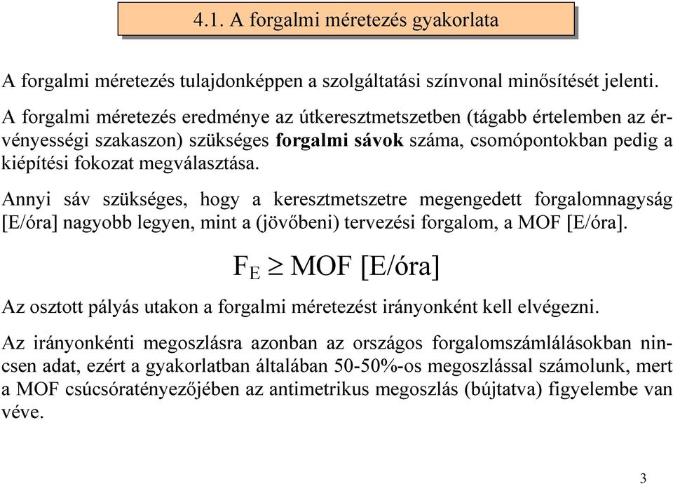 Annyi sáv szükséges, hogy a keresztmetszetre megengedett forgalomnagyság [E/óra] nagyobb legyen, mint a (jövőbeni) tervezési forgalom, a MOF [E/óra].