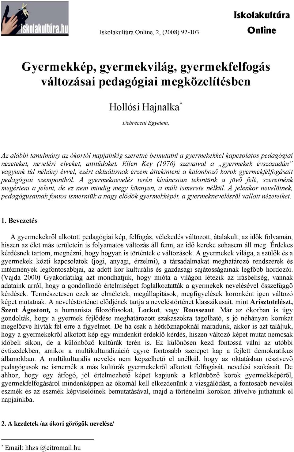 Ellen Key (1976) szavaival a gyermekek évszázadán vagyunk túl néhány évvel, ezért aktuálisnak érzem áttekinteni a különböző korok gyermekfelfogásait pedagógiai szempontból.