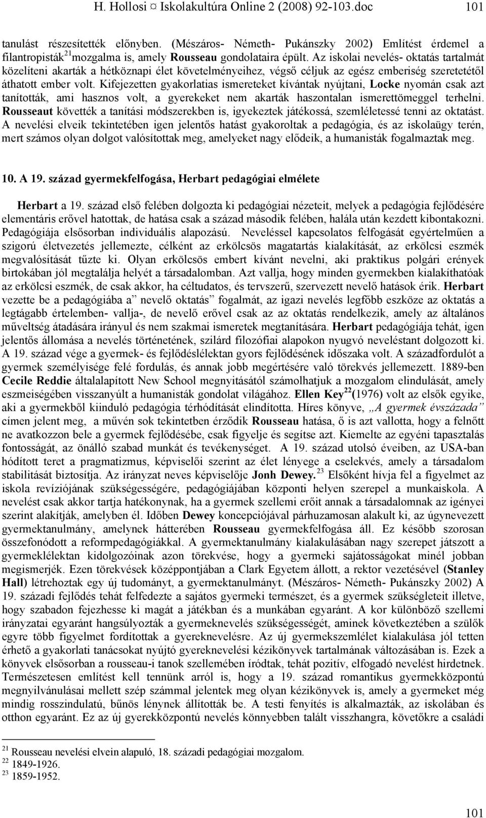 Az iskolai nevelés- oktatás tartalmát közelíteni akarták a hétköznapi élet követelményeihez, végső céljuk az egész emberiség szeretetétől áthatott ember volt.