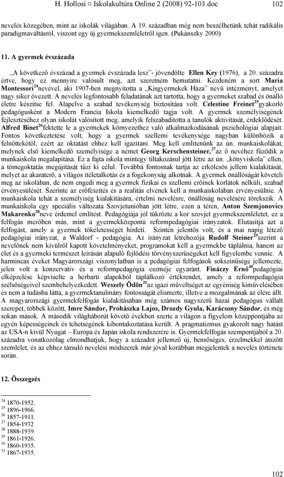 A gyermek évszázada A következő évszázad a gyermek évszázada lesz - jövendölte Ellen Key (1976), a 20. századra értve, hogy ez mennyire valósult meg, azt szeretném bemutatni.