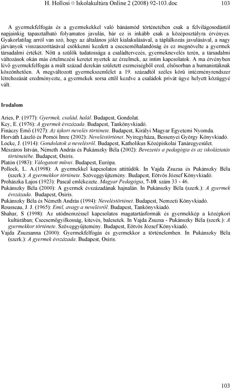 Gyakorlatilag arról van szó, hogy az általános jólét kialakulásával, a táplálkozás javulásával, a nagy járványok visszaszorításával csökkenni kezdett a csecsemőhalandóság és ez megnövelte a gyermek