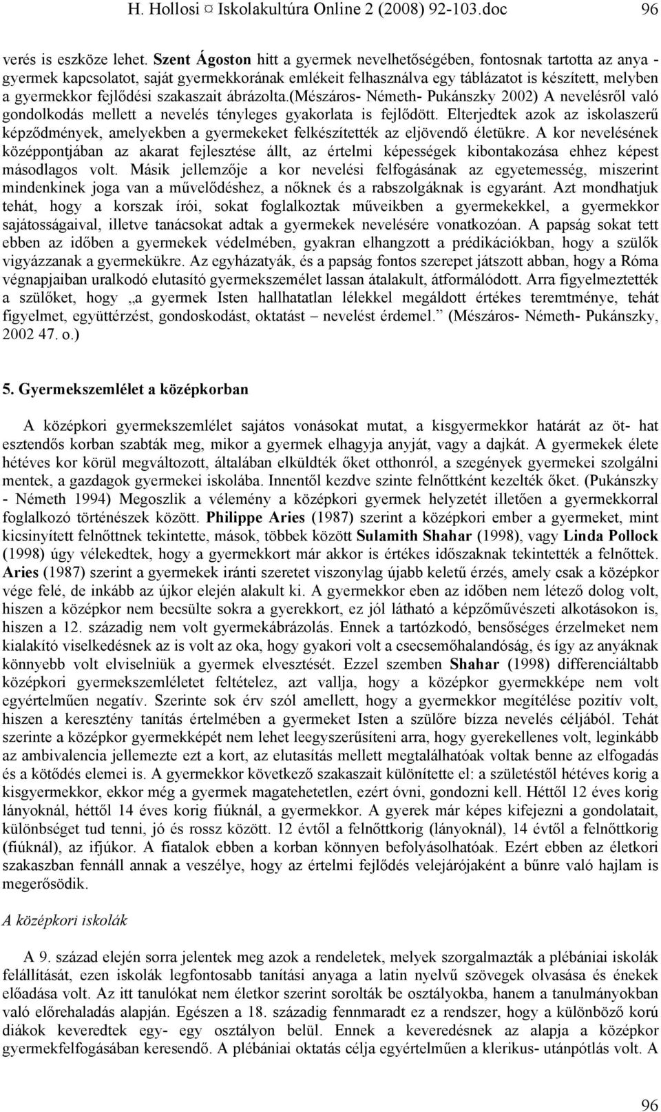 szakaszait ábrázolta.(mészáros- Németh- Pukánszky 2002) A nevelésről való gondolkodás mellett a nevelés tényleges gyakorlata is fejlődött.