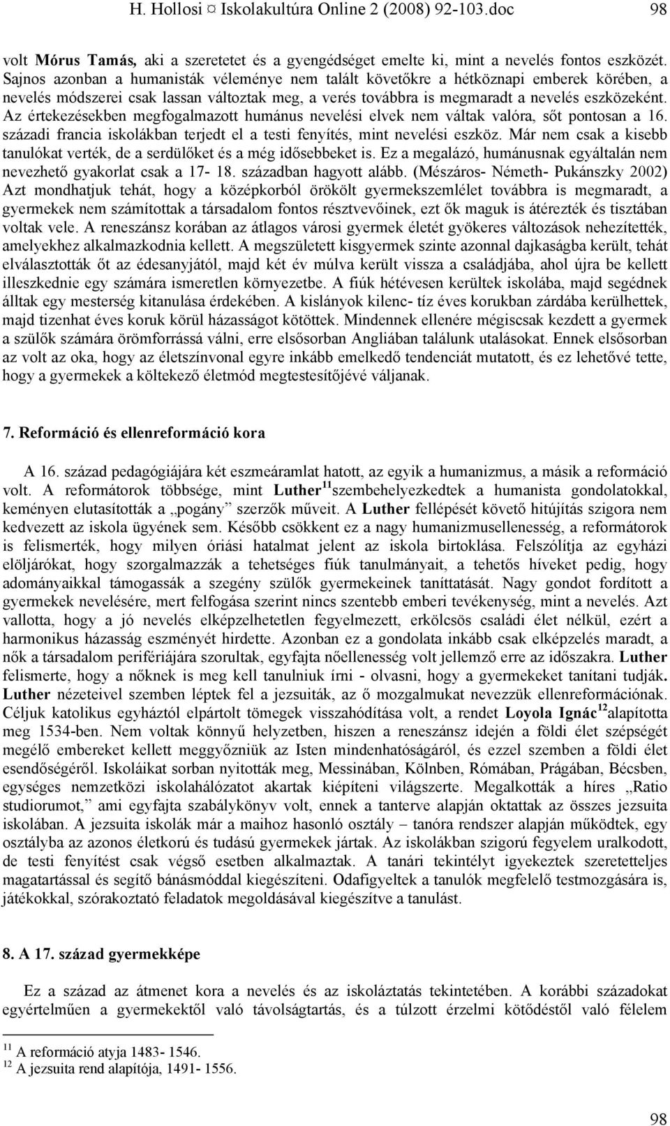 Az értekezésekben megfogalmazott humánus nevelési elvek nem váltak valóra, sőt pontosan a 16. századi francia iskolákban terjedt el a testi fenyítés, mint nevelési eszköz.