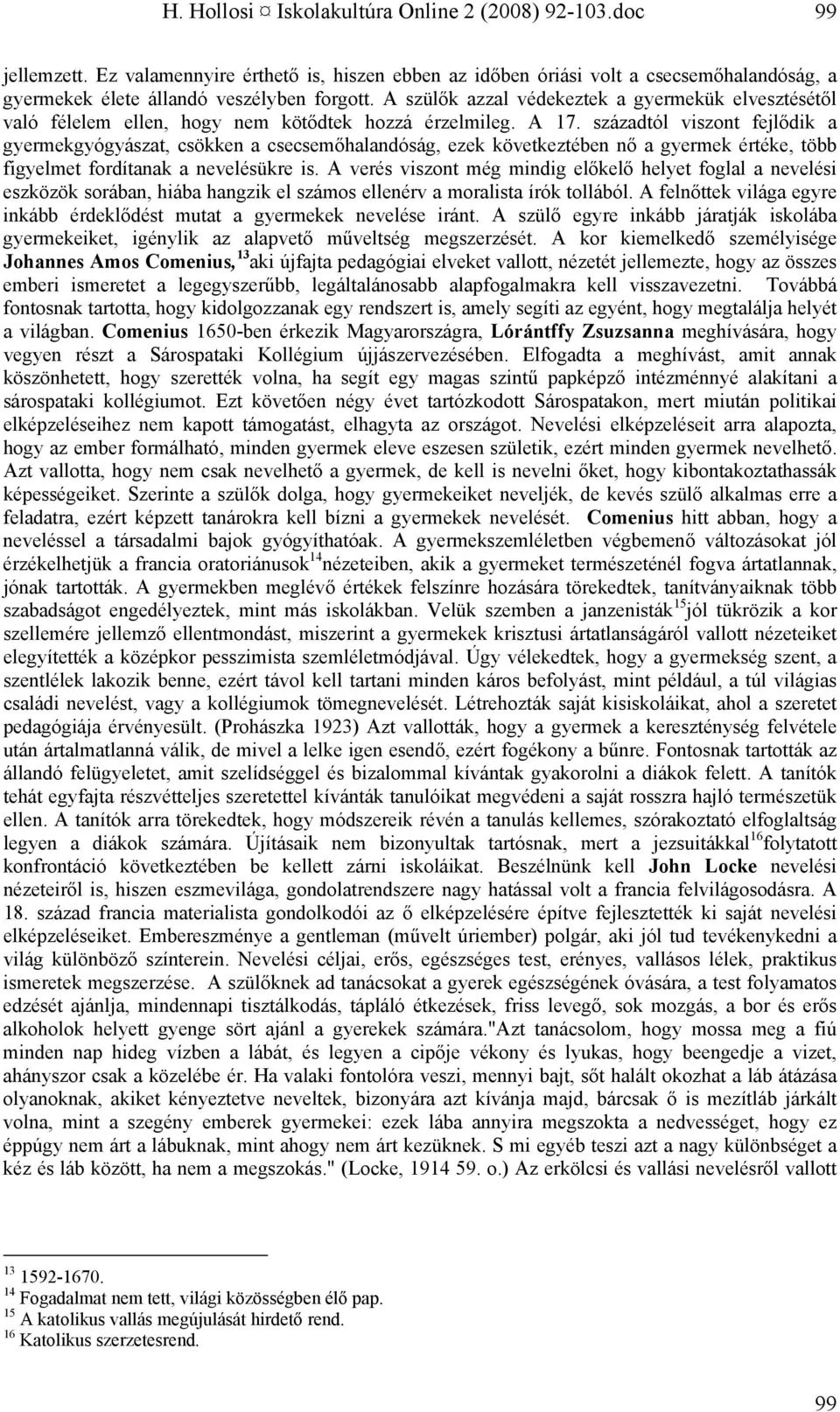 századtól viszont fejlődik a gyermekgyógyászat, csökken a csecsemőhalandóság, ezek következtében nő a gyermek értéke, több figyelmet fordítanak a nevelésükre is.