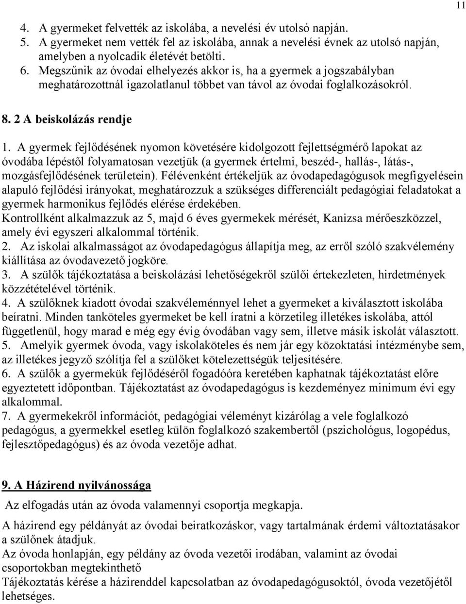 A gyermek fejlődésének nyomon követésére kidolgozott fejlettségmérő lapokat az óvodába lépéstől folyamatosan vezetjük (a gyermek értelmi, beszéd-, hallás-, látás-, mozgásfejlődésének területein).