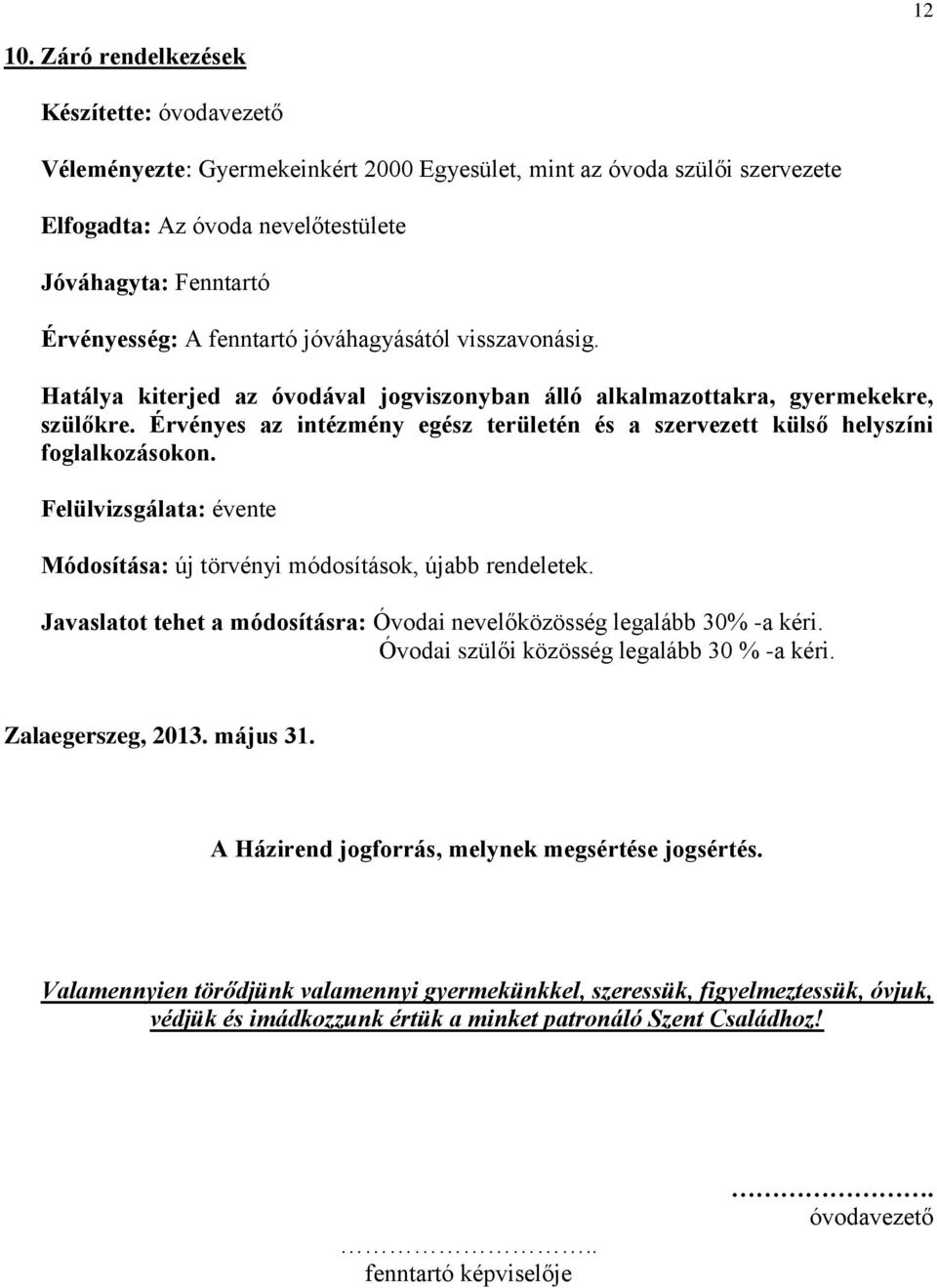 fenntartó jóváhagyásától visszavonásig. Hatálya kiterjed az óvodával jogviszonyban álló alkalmazottakra, gyermekekre, szülőkre.