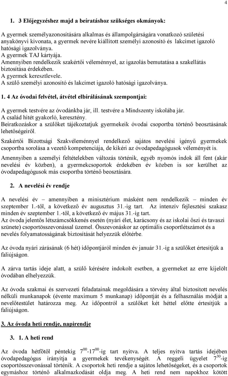 A gyermek keresztlevele. A szülő személyi azonosító és lakcímet igazoló hatósági igazolványa. 1. 4 Az óvodai felvétel, átvétel elbírálásának szempontjai: A gyermek testvére az óvodánkba jár, ill.