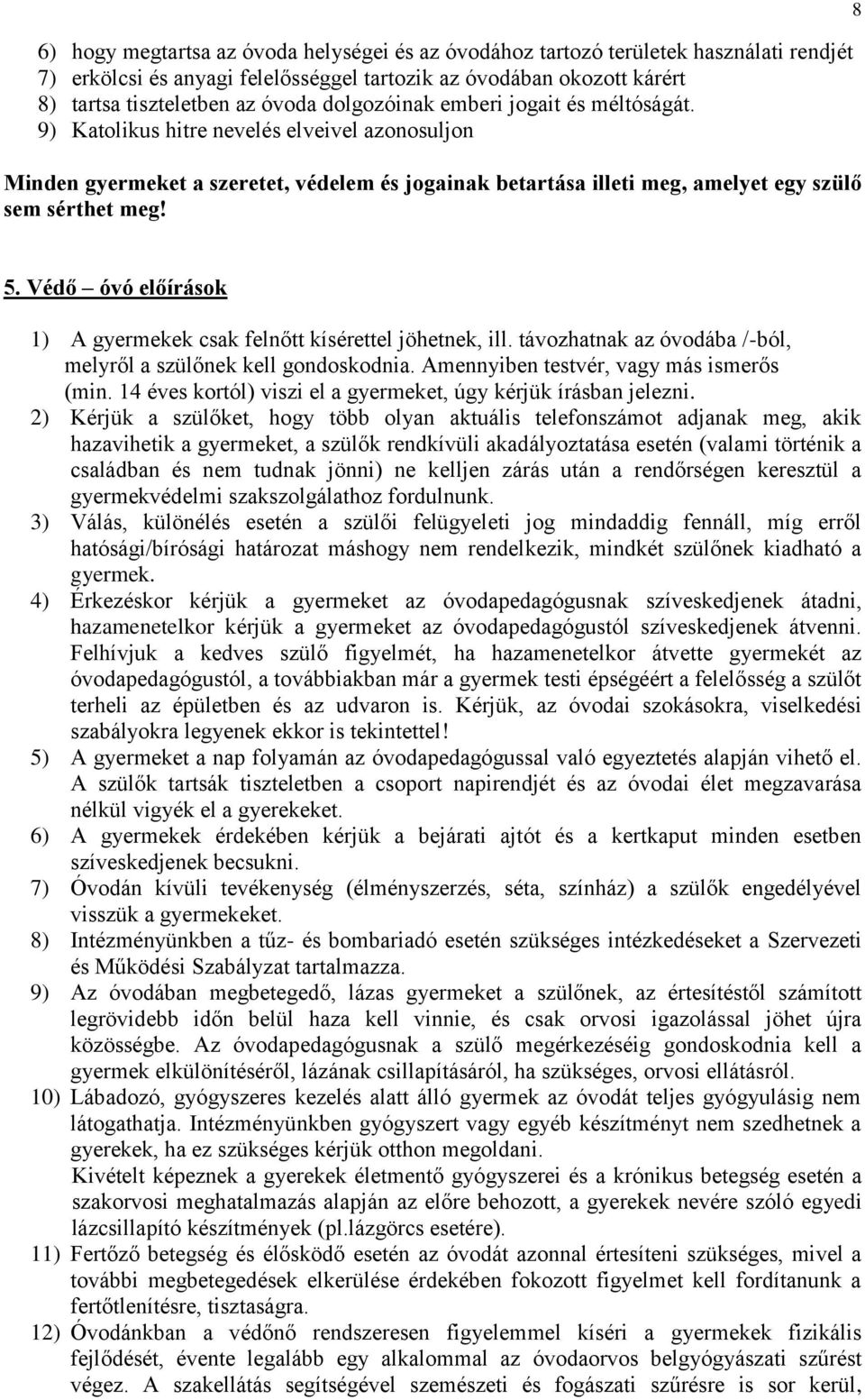 Védő óvó előírások 1) A gyermekek csak felnőtt kísérettel jöhetnek, ill. távozhatnak az óvodába /-ból, melyről a szülőnek kell gondoskodnia. Amennyiben testvér, vagy más ismerős (min.