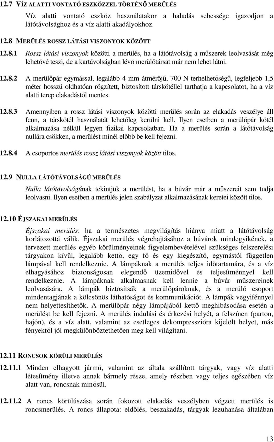 12.8.2 A merülpár egymással, legalább 4 mm átmérj, 700 N terhelhetség, legfeljebb 1,5 méter hosszú oldhatóan rögzített, biztosított társkötéllel tarthatja a kapcsolatot, ha a víz alatti terep