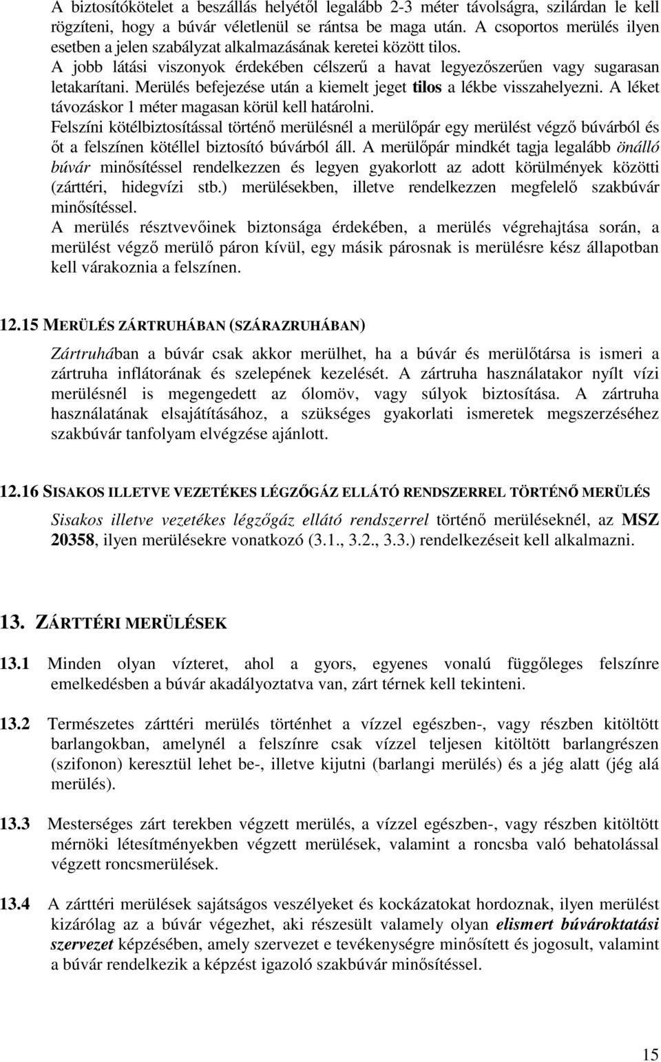 Merülés befejezése után a kiemelt jeget tilos a lékbe visszahelyezni. A léket távozáskor 1 méter magasan körül kell határolni.